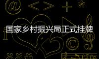 國家鄉(xiāng)村振興局正式掛牌
