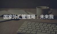 國家外匯管理局：未來我國外匯市場有基礎、有條件更趨平穩