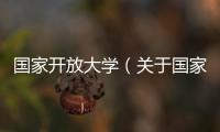 國家開放大學(xué)（關(guān)于國家開放大學(xué)的基本情況說明介紹）