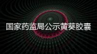 國家藥監局公示黃葵膠囊中藥品種保護受理情況
