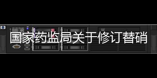 國家藥監(jiān)局關(guān)于修訂替硝唑注射劑說明書的公告（2024年第31號）