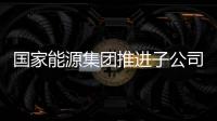 國家能源集團推進子公司經理層成員任期制和契約化管理