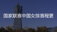國(guó)家聯(lián)賽中國(guó)女排賽程更新 分站賽第三周時(shí)間微調(diào)！