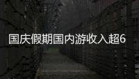 國(guó)慶假期國(guó)內(nèi)游收入超6000億元