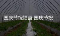 國慶節祝福語 國慶節祝福語一句話