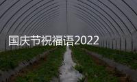國慶節(jié)祝福語2022 祝福祖國的句子簡短霸氣 國慶節(jié)祝福祖國金句簡短