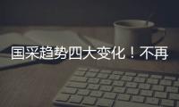 國采趨勢四大變化！不再談之色變，懂規(guī)則者成大贏家！