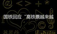 國鐵回應(yīng)“高鐵票越來越難買”：長途列車票額優(yōu)先滿足長途旅客