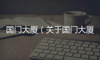 國門大廈（關(guān)于國門大廈的基本情況說明介紹）