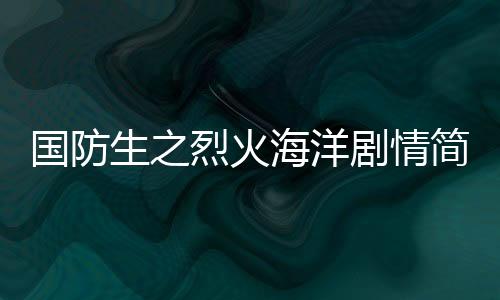 國防生之烈火海洋劇情簡介