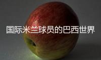國(guó)際米蘭球員的巴西世界杯