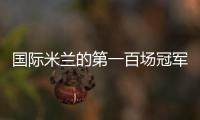 國際米蘭的第一百場冠軍杯