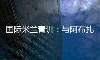 國際米蘭青訓：與阿布扎比的合作延長兩年