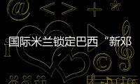 國際米蘭鎖定巴西“新鄧加”盧卡斯·佩齊尼