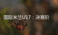 國際米蘭U17：決賽階段的賽程