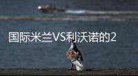 國際米蘭VS利沃諾的21人大名單