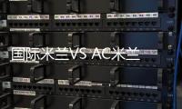 國際米蘭VS AC米蘭：停賽情況