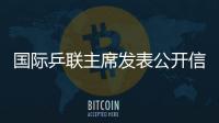 國際乒聯主席發表公開信 “罵人事件”到此為止