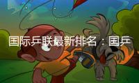 國(guó)際乒聯(lián)最新排名：國(guó)乒三項(xiàng)第一 王曼昱上升至第3