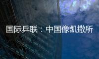 國際乒聯：中國像凱撒所向披靡 馬龍像高速列車