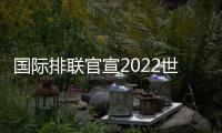 國際排聯官宣2022世錦賽參賽隊 中國男女排均入圍！