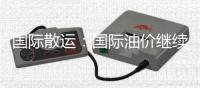國際散運：國際油價繼續探底 運價指數連創新低