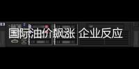 國際油價飆漲 企業(yè)反應(yīng)各異
