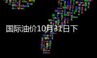 國際油價10月31日下跌 美油跌超1%