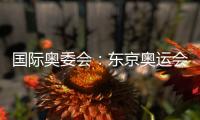國際奧委會：東京奧運會期間將大幅削減相關人員！