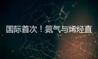 國際首次！氮氣與烯烴直接合成烷基胺