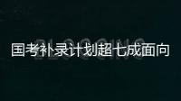 國考補(bǔ)錄計(jì)劃超七成面向應(yīng)屆生 報(bào)名須滿足特定條件