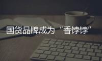 國貨品牌成為“香餑餑”