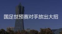 國足世預賽對手放出大招：或邀47歲世界足球先生執教！