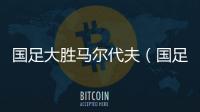 國(guó)足大勝馬爾代夫（國(guó)足VS馬爾代夫精彩看點(diǎn)一覽）
