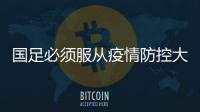 國足必須服從疫情防控大局 中超如何調(diào)整尚在磋商