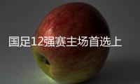 國足12強賽主場首選上海 第三方“備選主場”仍待定