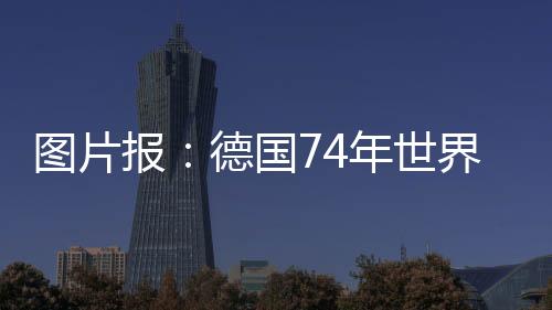 圖片報：德國74年世界杯冠軍球員自辦慶祝活動，抗議德足協的忽視