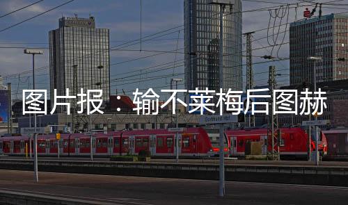 圖片報：輸不萊梅后圖赫爾壓力增加，赫內斯也產生了一些疑慮