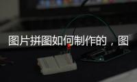 圖片拼圖如何制作的，圖片拼圖如何制作