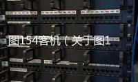 圖154客機（關于圖154客機的基本情況說明介紹）