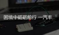 困境中砥礪前行 一汽豐田銷(xiāo)量/利潤(rùn)創(chuàng)新高
