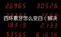 四環(huán)素牙怎么變白（解決四環(huán)素牙問(wèn)題的有效方法）