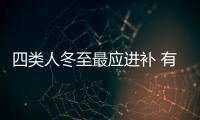 四類人冬至最應(yīng)進(jìn)補(bǔ) 有你嗎