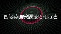 四級英語蒙題技巧和方法 四級英語選擇蒙題技巧