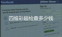 四維彩超檢查多少錢(qián)