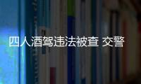 四人酒駕違法被查 交警半夜突襲巡查