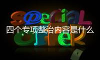 四個專項整治內容是什么煤礦（四個專項整治內容）