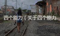 四個能力（關于四個能力的基本情況說明介紹）