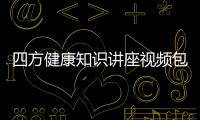 四方健康知識講座視頻包括四方健康知識講座的詳細情況