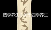 四季養生（關于四季養生的基本情況說明介紹）